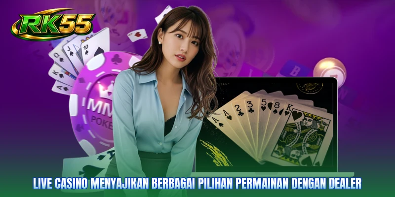 Live Casino menyajikan berbagai pilihan permainan dengan dealer